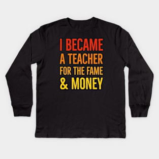 I Became A Teacher For The Money And Fame Kids Long Sleeve T-Shirt